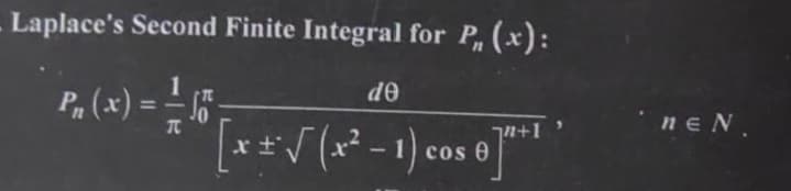 Laplace's Second Finite Integral for P₁ (x):
P₁ (x) = -= -√5 -
de
72+1
[x ± √(x² - 1) cos 0]*
Ꮎ
nEN