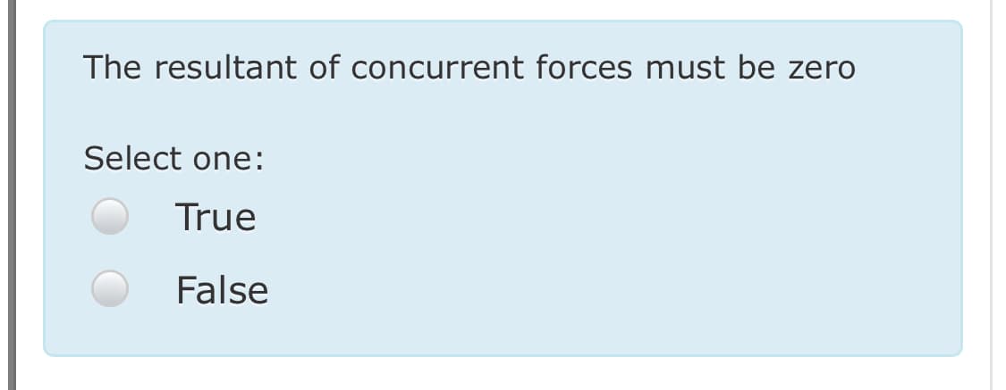 The resultant of concurrent forces must be zero
Select one:
True
False
