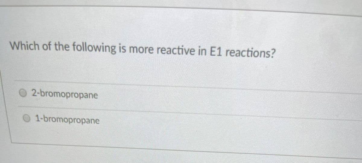 Which of the following is more reactive in E1 reactions?
O 2-bromopropane
O 1-bromopropane
