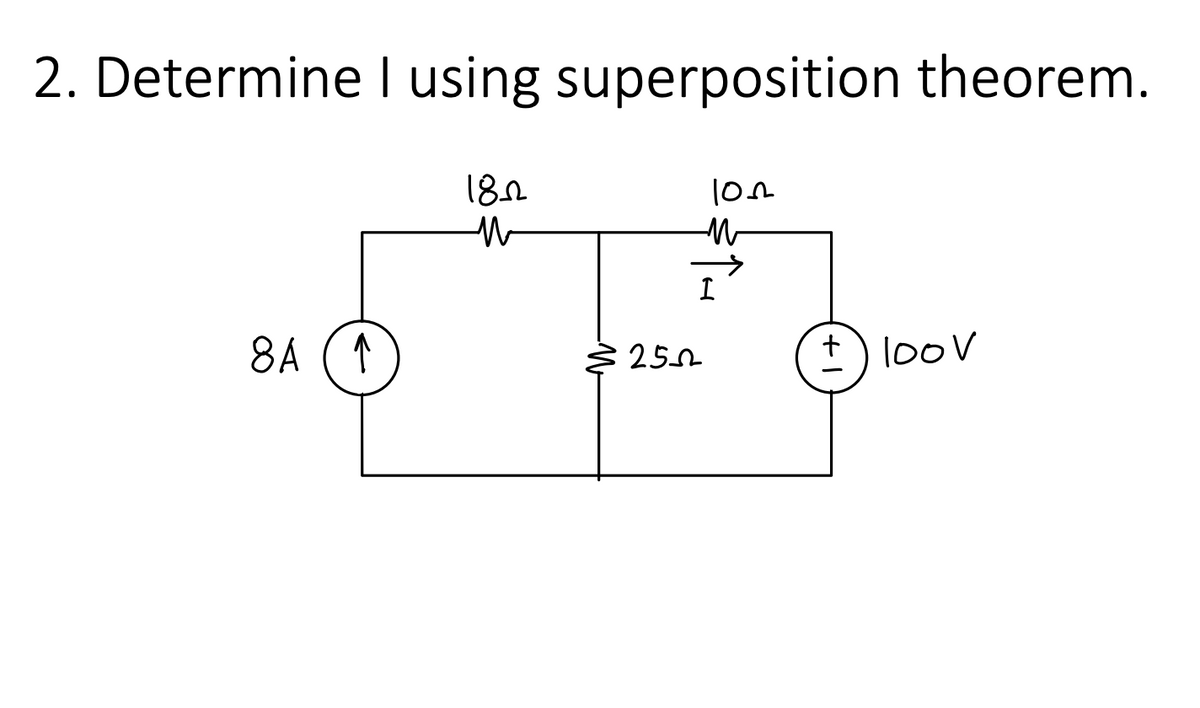 2. Determine I using superposition theorem.
18.0
8A (↑
25
+) looV
