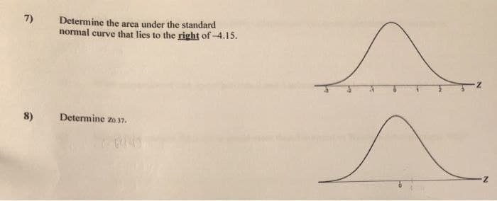 7)
Determine the area under the standard
normal curve that lies to the right of -4.15.
8)
Determine zo37.
7.
