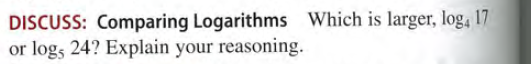 DISCUSS: Comparing Logarithms Which is larger, log, 17
or logs 24? Explain your reasoning.
