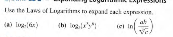 Use the Laws of Logarithms to expand each expression.
(a) log,(6x)
(b) log,(r'y")
ab
(c) In
