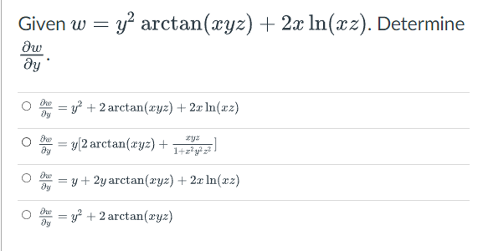 Given w = y² arctan(xyz) + 2x ln(xz). Determine
dw
მყ
dro
dy
=
y² + 2 arctan(xyz) + 2x ln(xz)
dw
y[2 arctan(xyz) +
Əy
1+x²y²z²
dw
= y + 2y arctan(xyz) + 2x ln(xz)
dy
dw
y² + 2 arctan(xyz)
dy
O
O
O
=