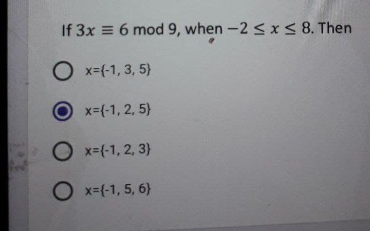 If 3x = 6 mod 9, when -2 < x< 8. Then
O x=(-1, 3, 5}
x--1, 2, 5}
O x=(-1, 2, 3}
O x-(-1, 5, 6}

