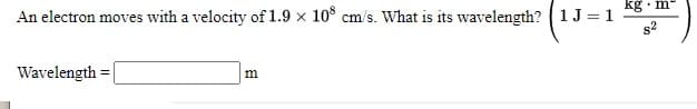 An electron moves with a velocity of 1.9 x 10° cm/s. What is its wavelength?
