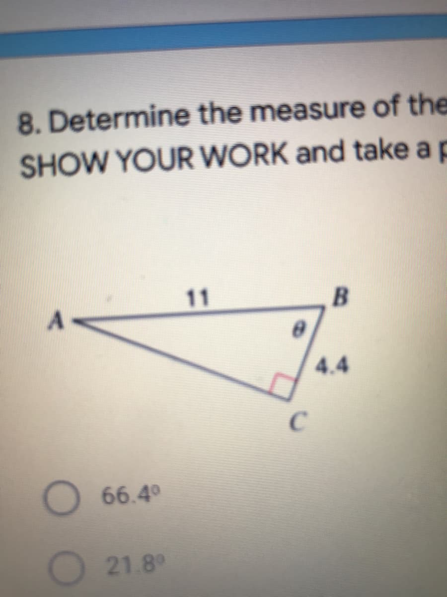 8. Determine the measure of the
SHOW YOUR WORK and take ap
11
4.4
C
66.4
O21.8°
