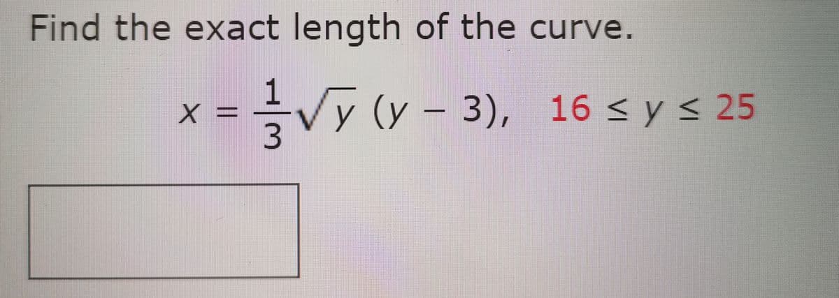 Find the exact length of the curve.
1
X
√y (y - 3),
3),
у
3
16 ≤ y ≤ 25