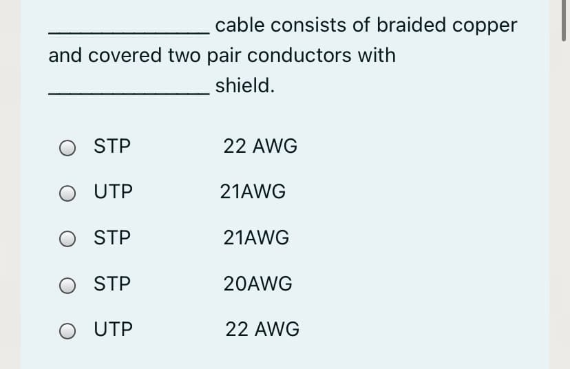 cable consists of braided copper
and covered two pair conductors with
shield.
O STP
22 AWG
UTP
21AWG
O STP
21AWG
O STP
20AWG
UTP
22 AWG
