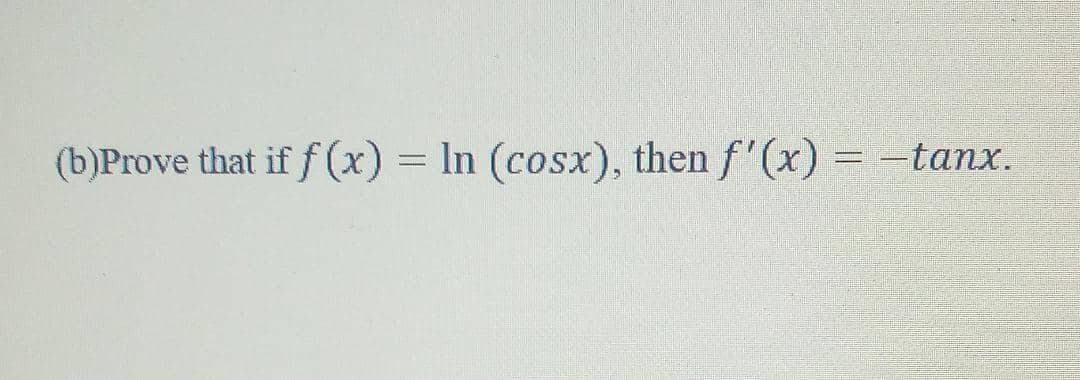(b)Prove that if f (x) = In (cosx), then f'(x) = -tanx.
