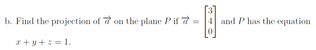 3
4 and P has the equation
b. Find the projection of d
on the plane P if a
x + y + z = 1.
