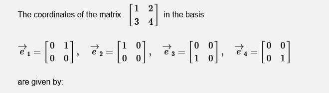 1
The coordinates of the matrix
in the basis
3 4
1 =
0 0
0 0
1 0
are given by:

