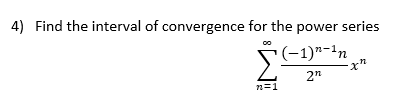 4) Find the interval of convergence for the power series
(-1)*-'n
2"
n=1
