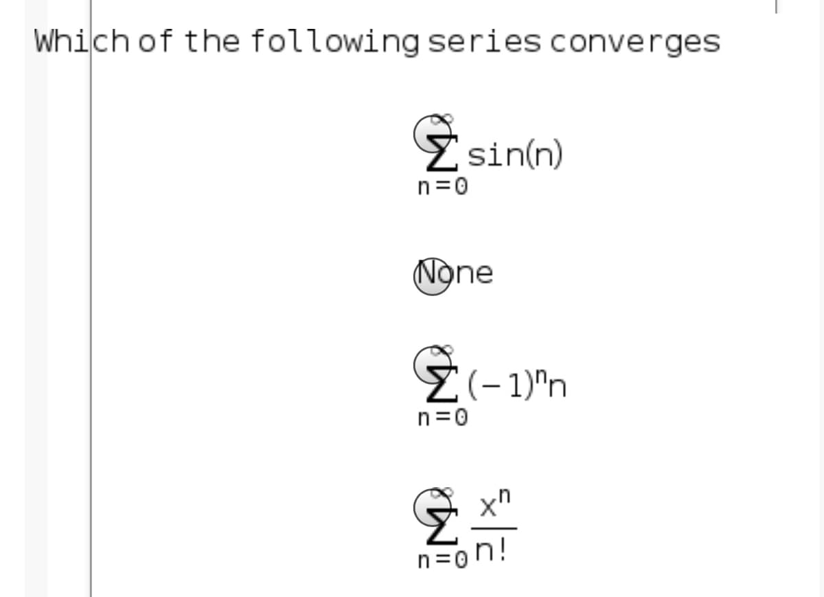 Which of the following series converges
Zsin(n)
n=0
(None
父
(– 1)"n
n=0
n=on!
