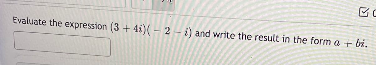 Evaluate the expression (3 + 4i)( – 2 – i) and write the result in the form a + bi.
