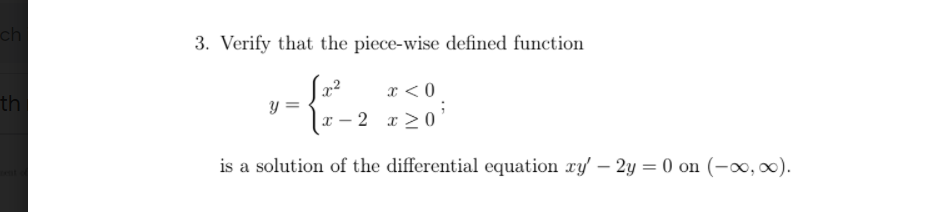 ch
3. Verify that the piece-wise defined function
x < 0
a 20'
th
y =
x - 2
is a solution of the differential equation xy' – 2y = 0 on (-∞, 0).
