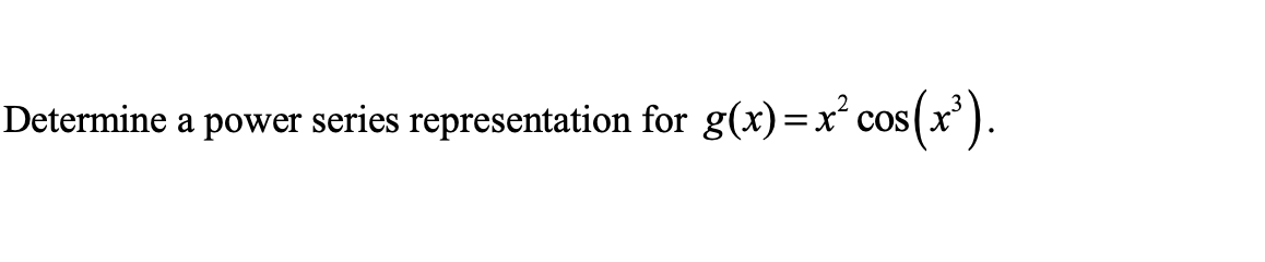 Determine a power series representation for g(x)=x´ cos
