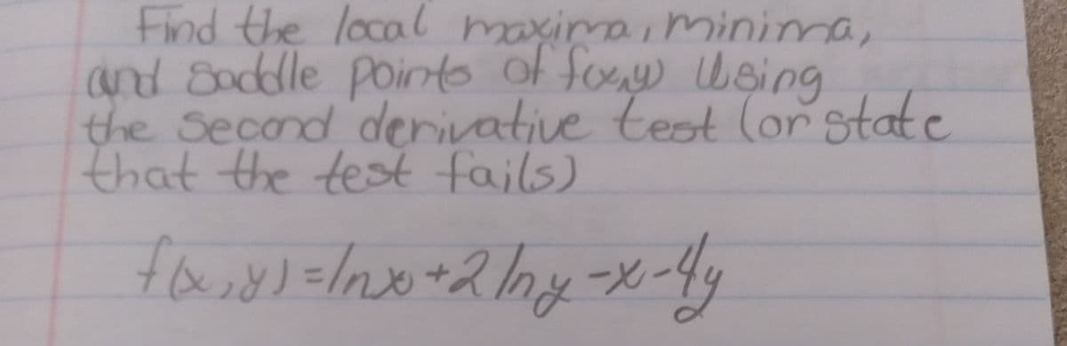 Find the local maximaiminima,
and Saddle poits of foxy weing
the Second derivative test (orstate
that the test fails)
