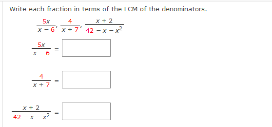 Write each fraction in terms of the LCM of the denominators.
5x
4
x + 2
x - 6' x+ 7' 42 - x - x2
5x
x - 6
4
x + 7
x + 2
42 -х — х2
