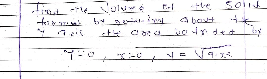 find the volume
Ot
the
solid
by goteting
toomed
aboutt
a xis
the cldea
bounded
by
x=0
Y = V9-x
