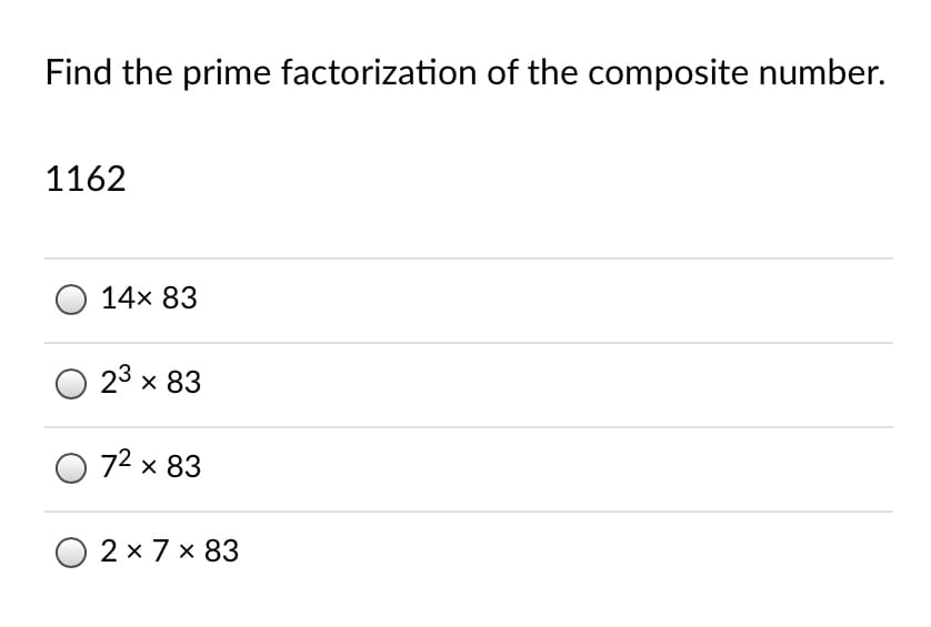 Find the prime factorization of the composite number.
1162
14x 83
23 x 83
O 72 x 83
O 2 x 7 x 83

