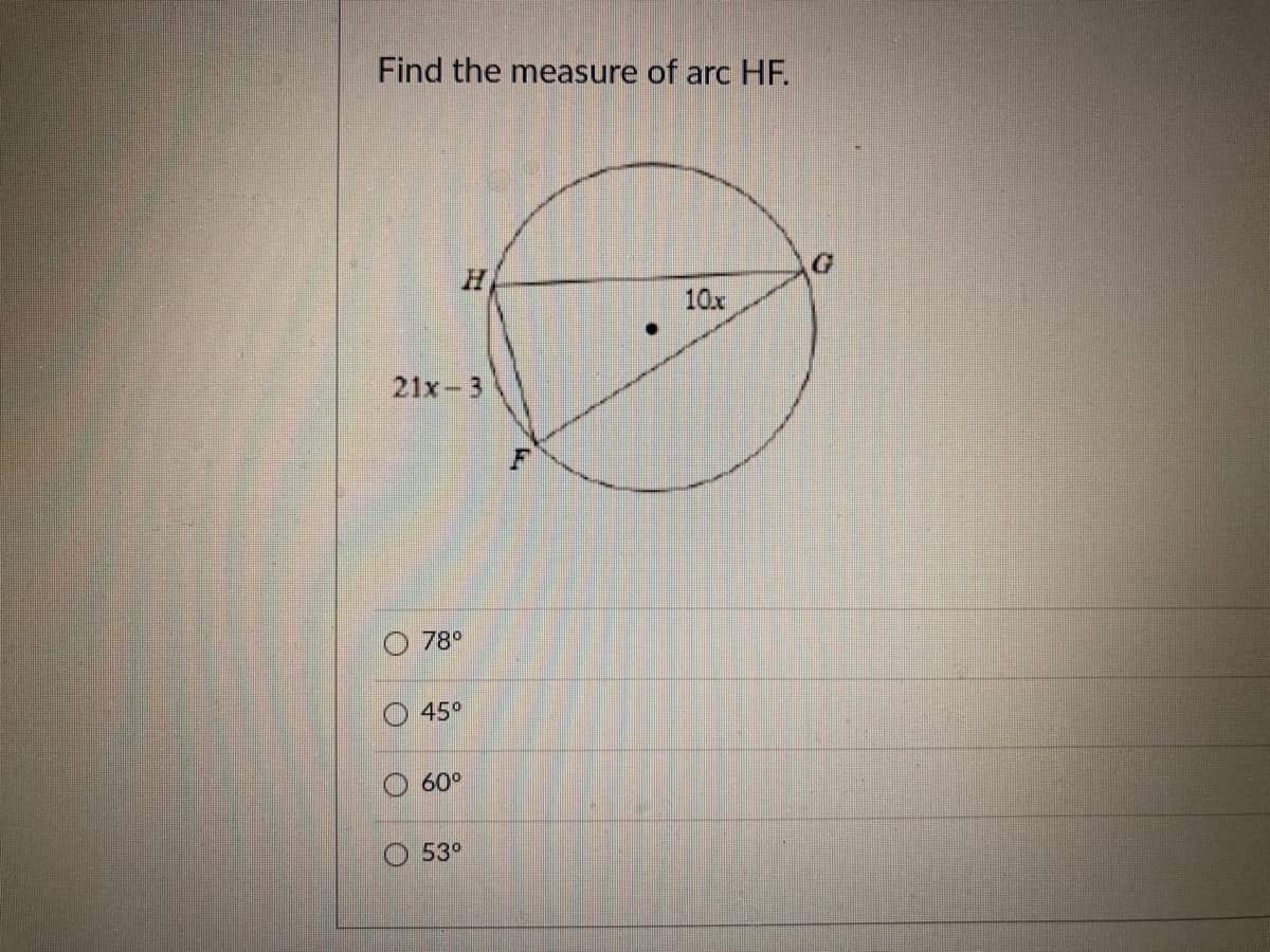 Find the measure of arc HF.
G
10x
21x- 3
78°
45°
60°
O 53°
