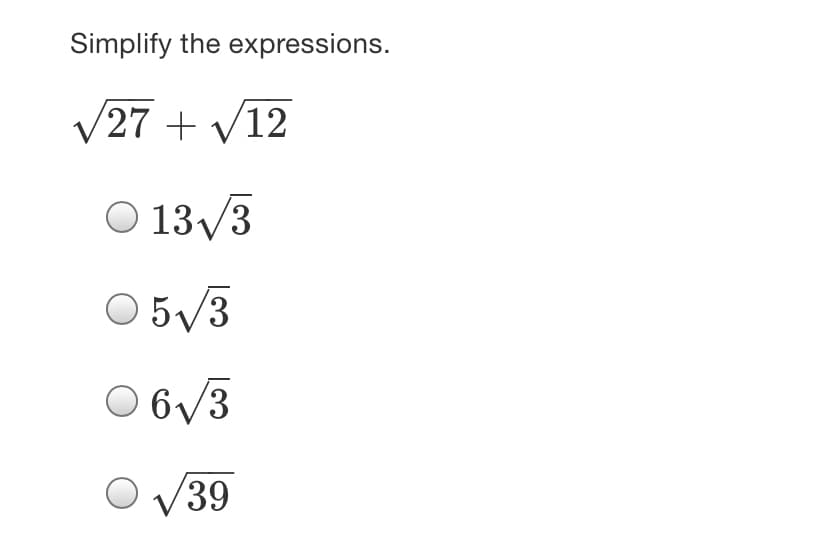 Simplify the expressions.
V27 + V12
O 13/3
O 5/3
6/3
V39
