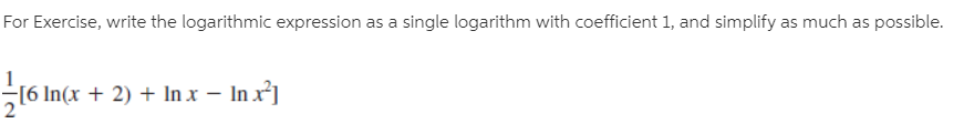 For Exercise, write the logarithmic expression as a single logarithm with coefficient 1, and simplify as much as possible.
16 In(x + 2) + In x – In x²]
