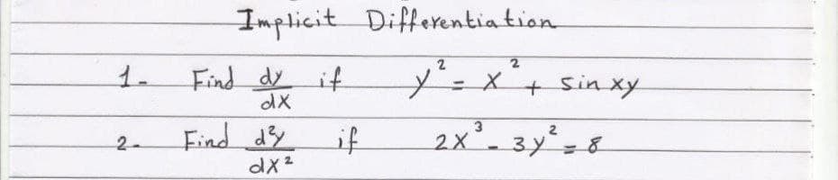Implicit Differentia tion
2
2
1.
Find dy if
+Sinxy
Find dy
if
2x'. 3y=8
2-
dX2
