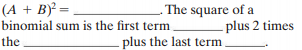 (A + B)? =
binomial sum is the first term
- The square of a
plus 2 times
the
plus the last term
