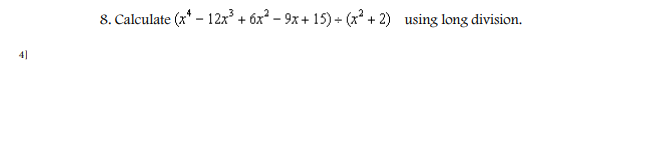 8. Calculate (x* - 12x + 6x – 9x + 15) + (x + 2) using long division.
4]
