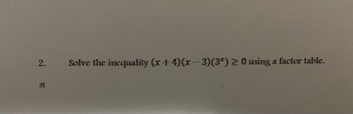 Solve the inequality (x+4)(x-3)(3*)20 using a factor table.
31
2.
