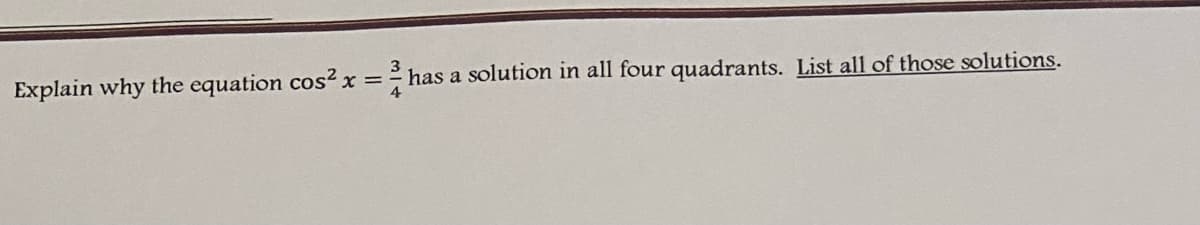 has a solution in all four quadrants. List all of those solutions.
4
Explain why the equation cos? x =
