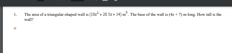 The area of a triangular-shaped wall is (10x + 20.5x + 14) m. The base of the wall is (4x + 7) m long. How tall is the
1.
wall?
31
