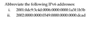 Abbreviate the following IPV6 addresses:
i. 2001:0dc9:3c4d:0006:0000:0000:la3f:1b3b
ii. 2002:0000:0000:0349:0000:0000:0000:dcad

