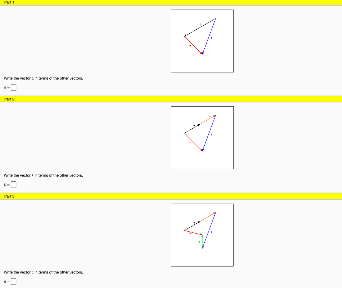 Part 1
b
Write the vector a in terms of the other vectors.
Part 2
b
Write the vector b in terms of the other vectors.
Part 3
Write the vector a in terms of the other vectors.
