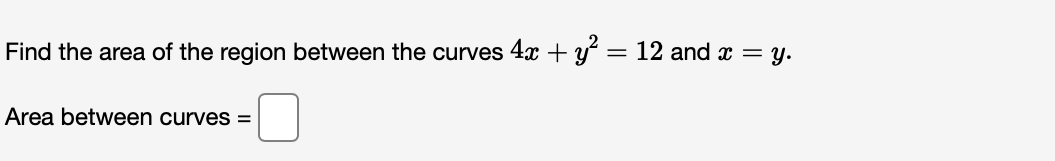 Find the area of the region between the curves 4x + y = 12 and x = y.
Area between curves =
