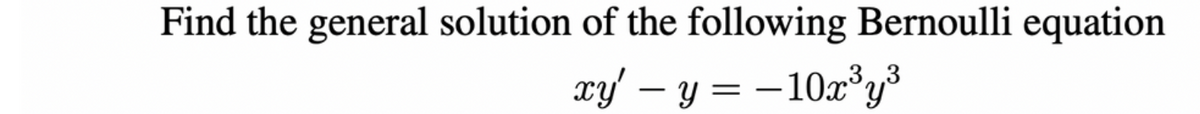 Find the general solution of the following Bernoulli equation
xy' - y = -
= -10x³y³