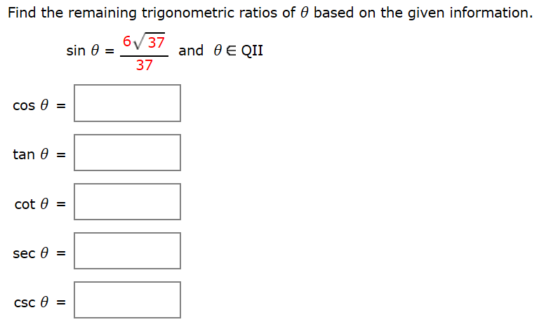 Find the remaining trigonometric ratios of 0 based on the given information.
6/37
sin 0 =
and 0 E QII
37
cos 0 =
tan 0 =
cot 0 =
sec 0
Csc e =
