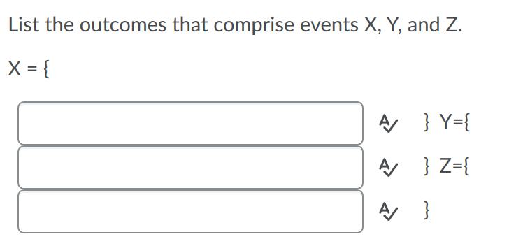 List the outcomes that comprise events X, Y, and Z.
X = {
A } Y={
AA } Z={
