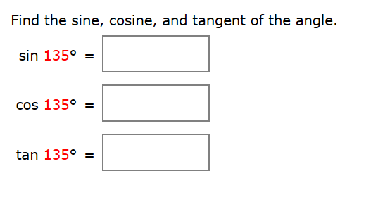 Find the sine, cosine, and tangent of the angle.
sin 135° =
cos 135° =
tan 135°
