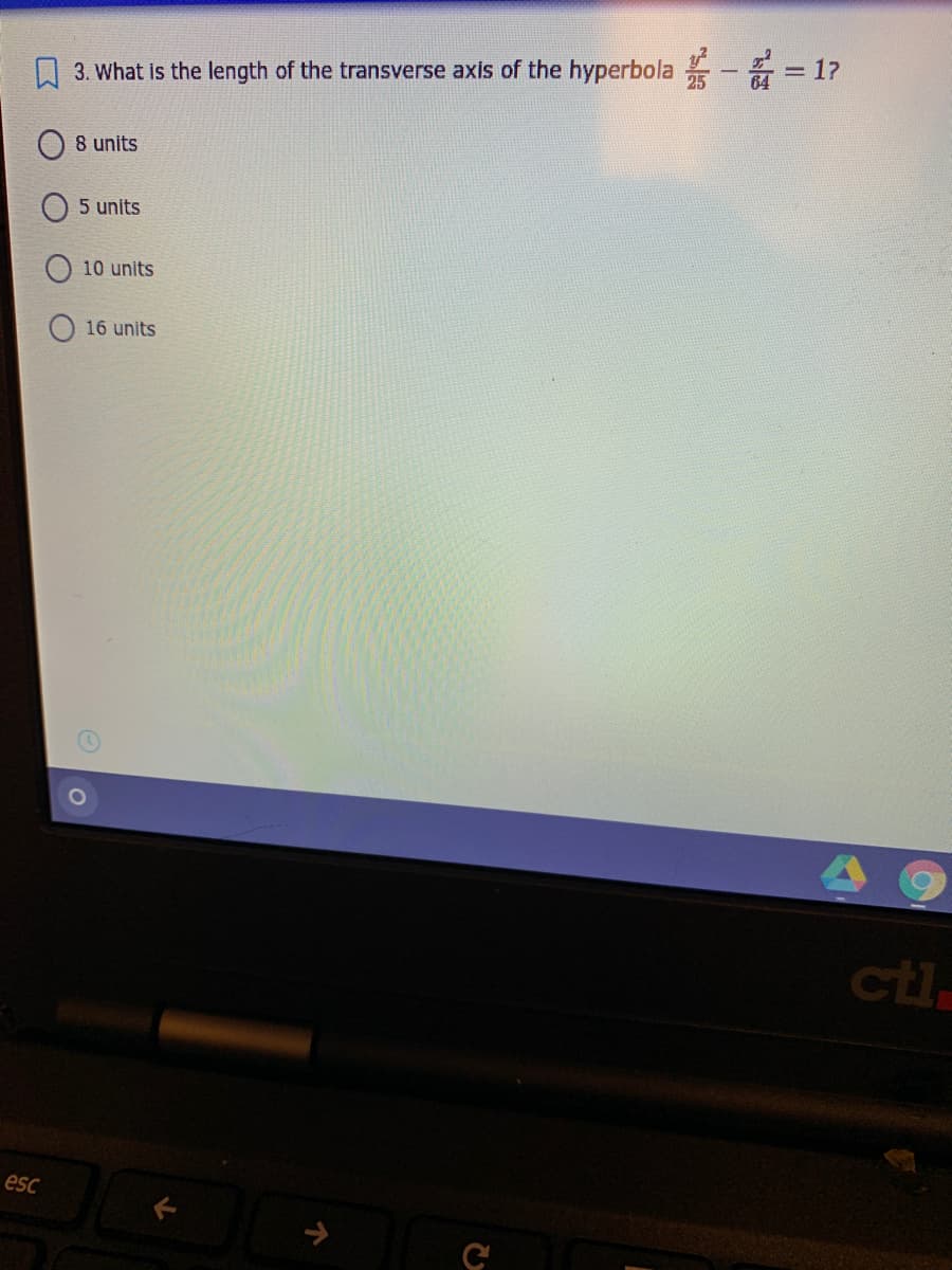 A3. What is the length of the transverse axis of the hyperbola - = 17
8 units
5 units
10 units
16 units
ci
esc
