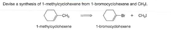 Devise a synthesis of 1-methylcyclohexene from 1-bromocyclohexene and CH3I.
-CH3
+ CHẠI
Br
1-methylcyclohexene
1-bromocyclohexene
