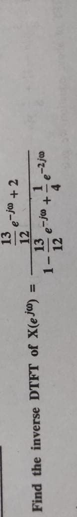Find the inverse DTFT of X(ejo)
=
1-
13 -jw
12
13 -jo
e +
12
e +2
-2jw