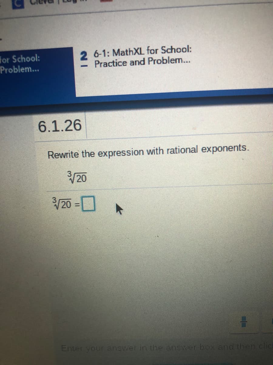 for School:
Problem...
2 6-1: MathXL for School:
Practice and Problem...
6.1.26
Rewrite the expression with rational exponents.
20
/20 =0
%3D
Enter your answer in the answer box and then cliet
