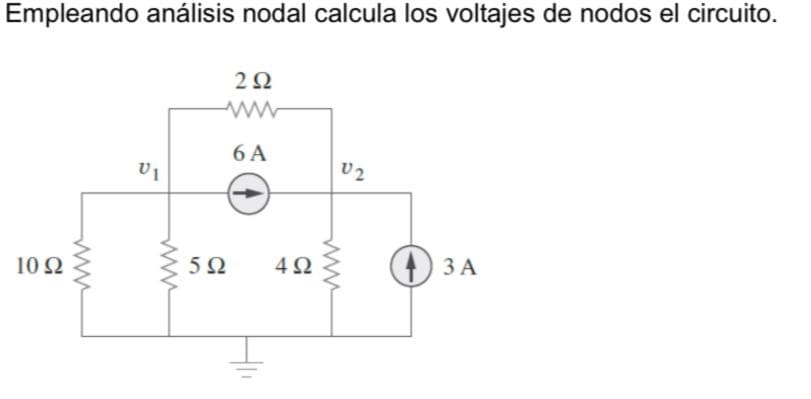 Empleando análisis nodal calcula los voltajes de nodos el circuito.
2Ω
6 A
U2
10Ω
4Ω
() 3 A
