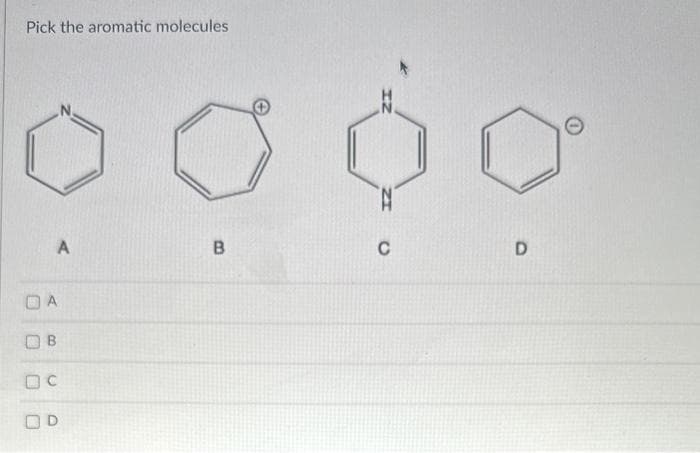 Pick the aromatic molecules
A
A
B
D
B
IZ
C
D