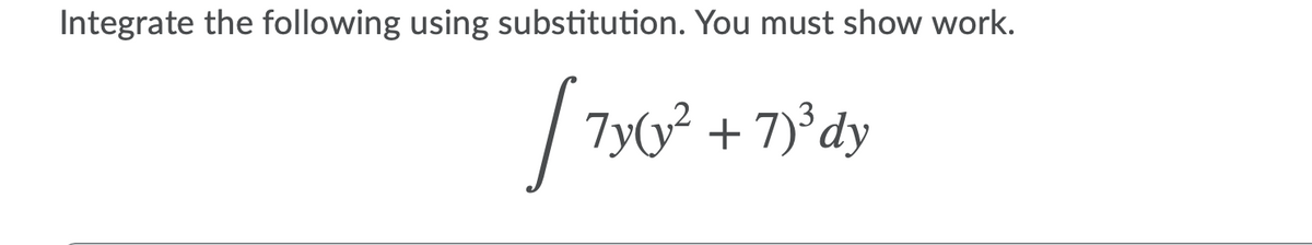 Integrate the following using substitution. You must show work.
7y(y² + 7)°dy
