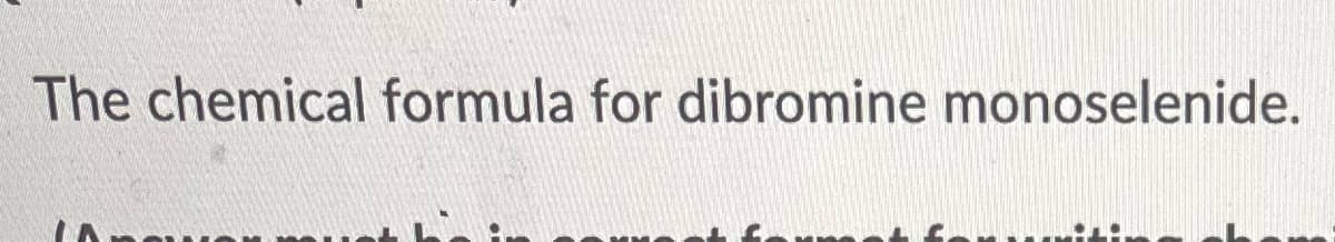 The chemical formula for dibromine monoselenide.