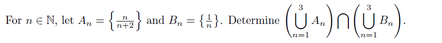 3
3
For n E N, let An
{
2 and B, = {}. Determine (U An
Bn
n+2
n=D1
n=1
